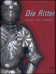 Die Ritter. Geschichte - Kultur - Alltagsleben